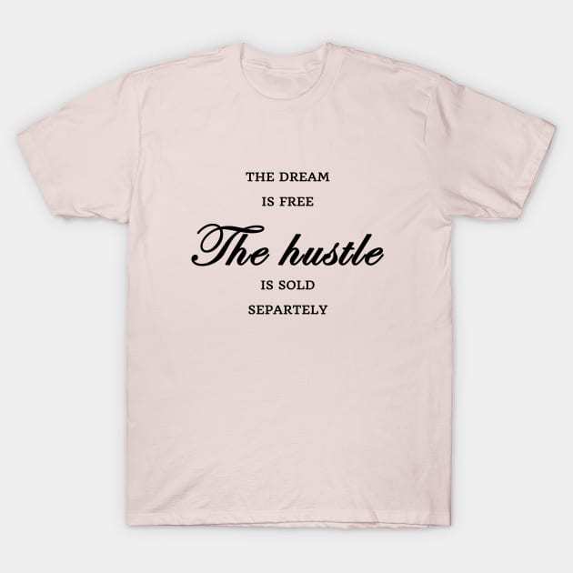 FUNNY WOMEN SAYINGS GIFT IDEA 2020 :THE Dream is Free the Hustle is Sold Separately T-Shirt by flooky